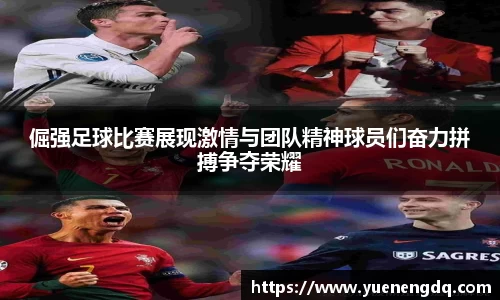倔强足球比赛展现激情与团队精神球员们奋力拼搏争夺荣耀