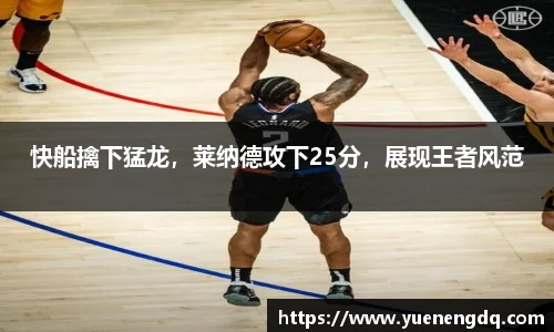 快船擒下猛龙，莱纳德攻下25分，展现王者风范