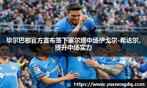 毕尔巴鄂官方宣布签下塞尔塔中场伊戈尔-希达尔，提升中场实力