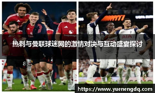 热刺与曼联球迷网的激情对决与互动盛宴探讨
